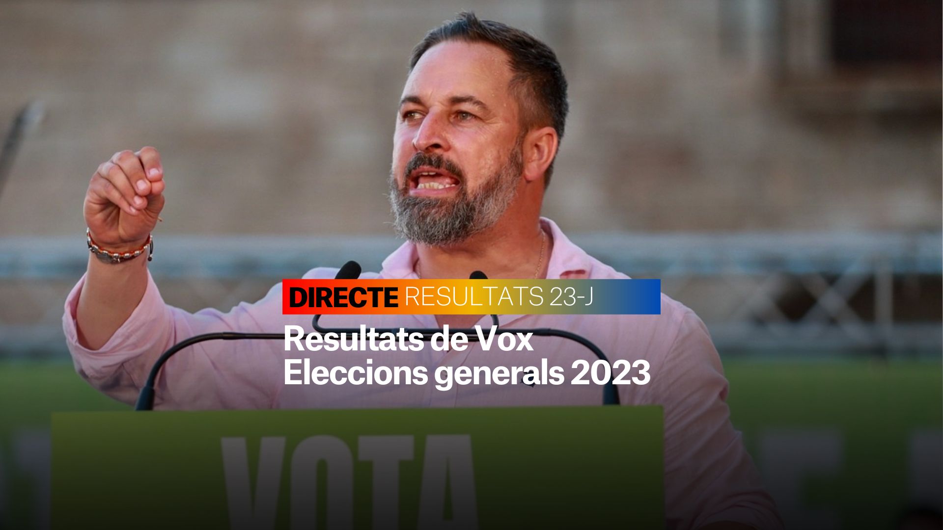 Resultats VOX Eleccions Generals 2023: Com va Santiago Abascal? | DIRECTE